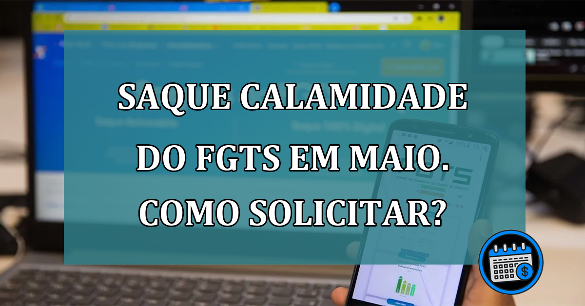 Saque Calamidade do FGTS em maio. Como solicitar?