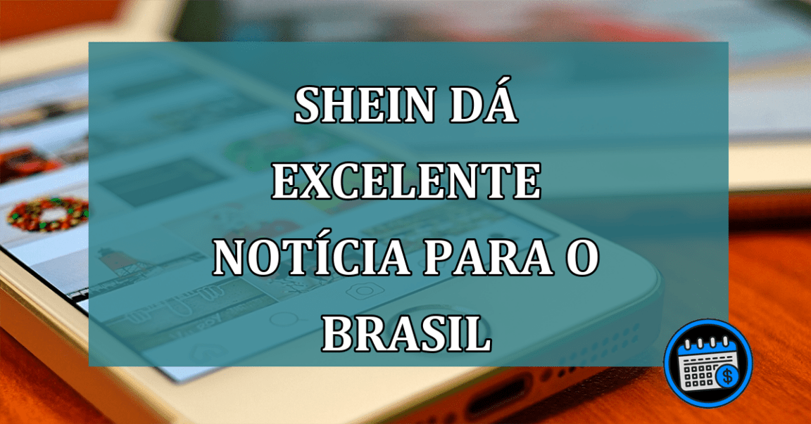 Shein dá EXCELENTE NOTICIA para o Brasil