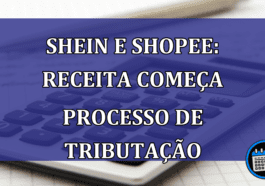 Shein e Shopee: Receita comeca processo de tributacao