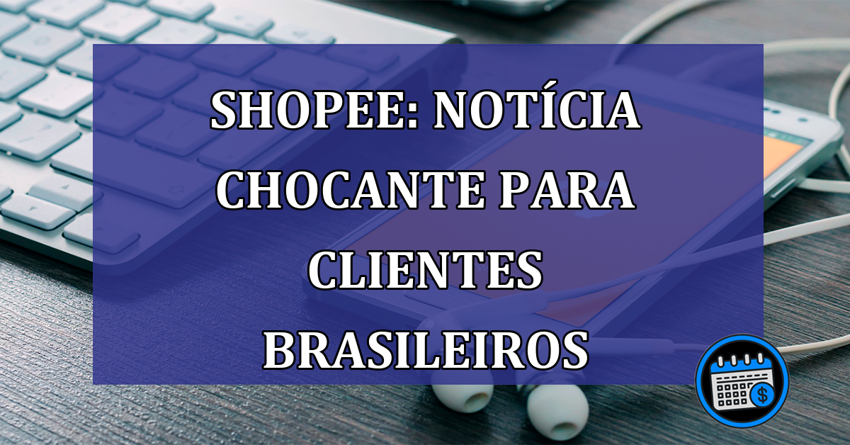 Shopee: Noticia CHOCANTE para clientes brasileiros