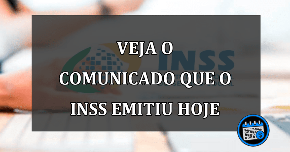 VEJA O COMUNICADO QUE O INSS EMITIU HOJE