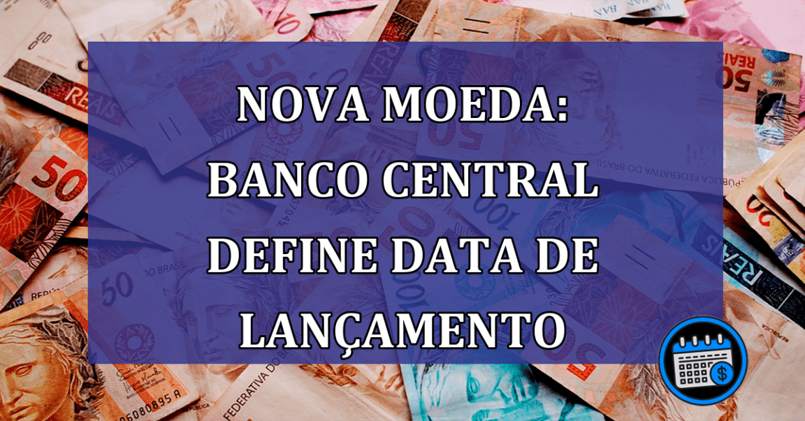 NOVA MOEDA: Banco Central define data de LANCAMENTO