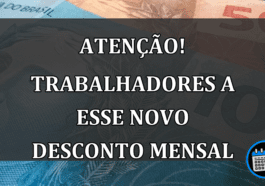 atenção! trabalhadores a esse novo desconto mensal