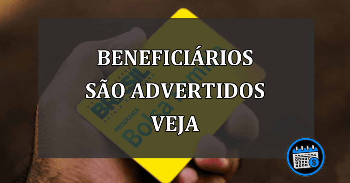 beneficiários são advertidos veja