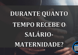 durante quanto tempo recebe o salário-maternidade?