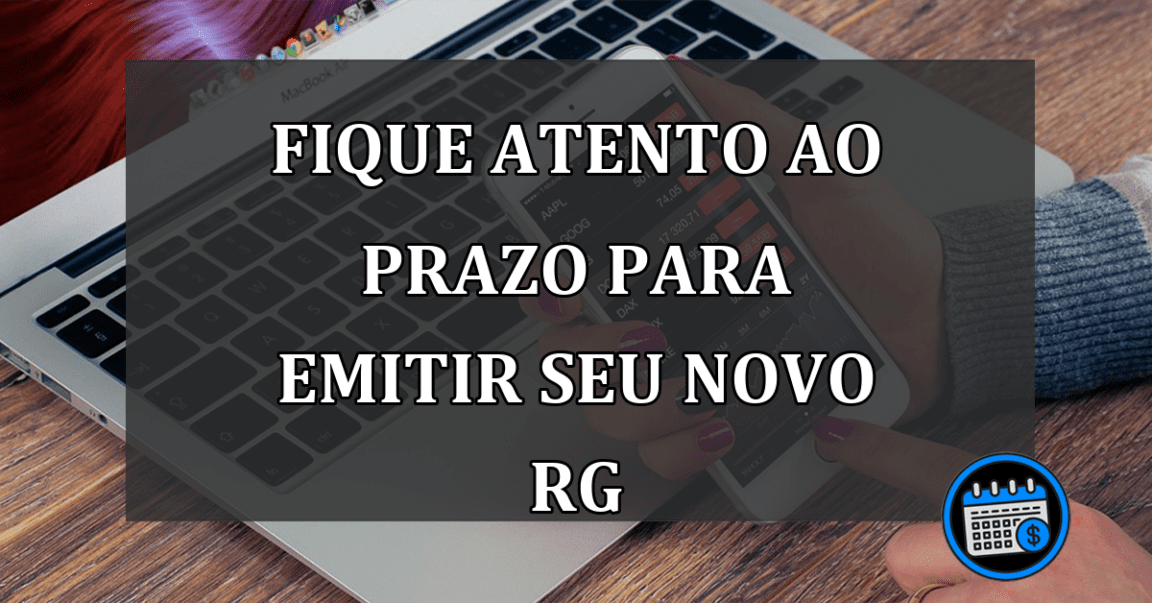 fique atento ao prazo para emitir seu novo rg