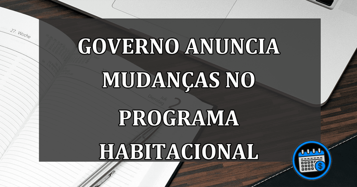 governo anuncia mudanças no programa habitacional