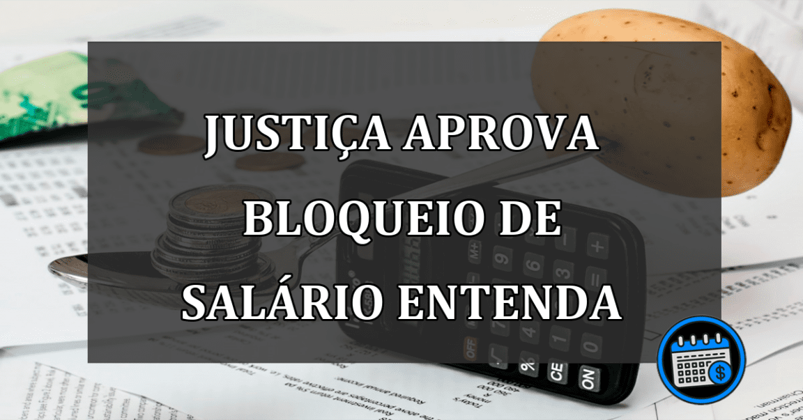 justiça aprova bloqueio de salário entenda