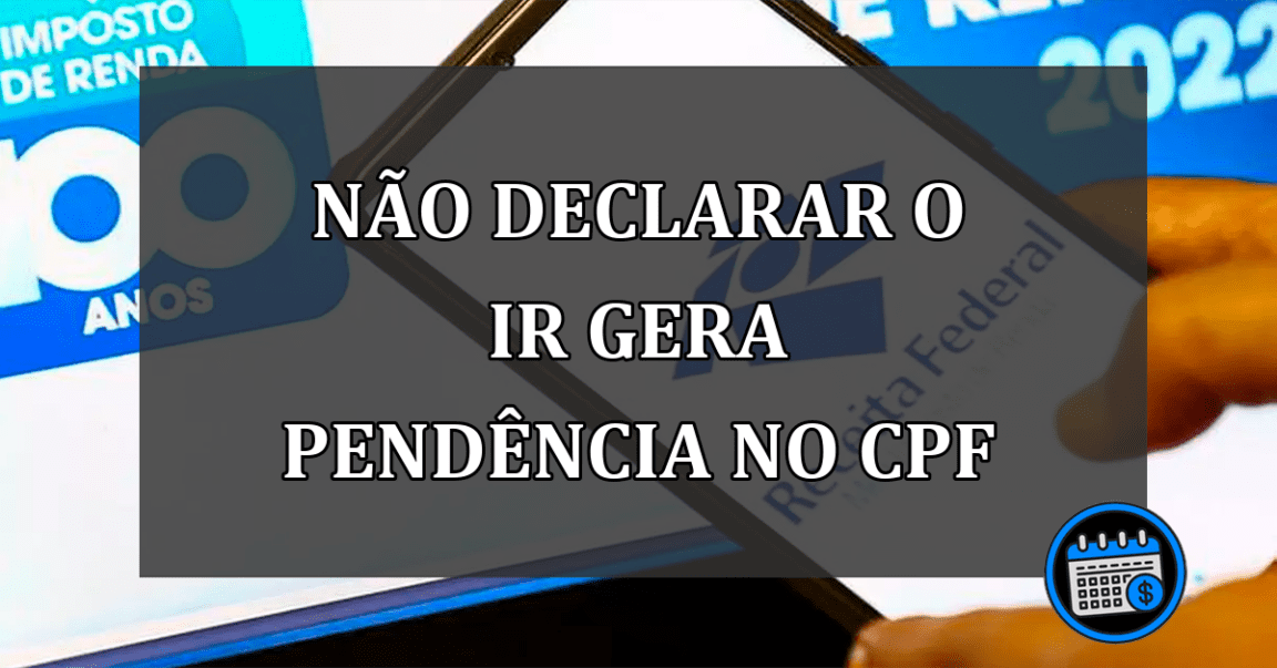 não declarar O IR gera pendência no CPF