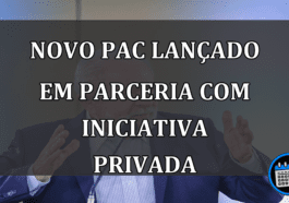 novo PAC lançado em parceria com iniciativa privada