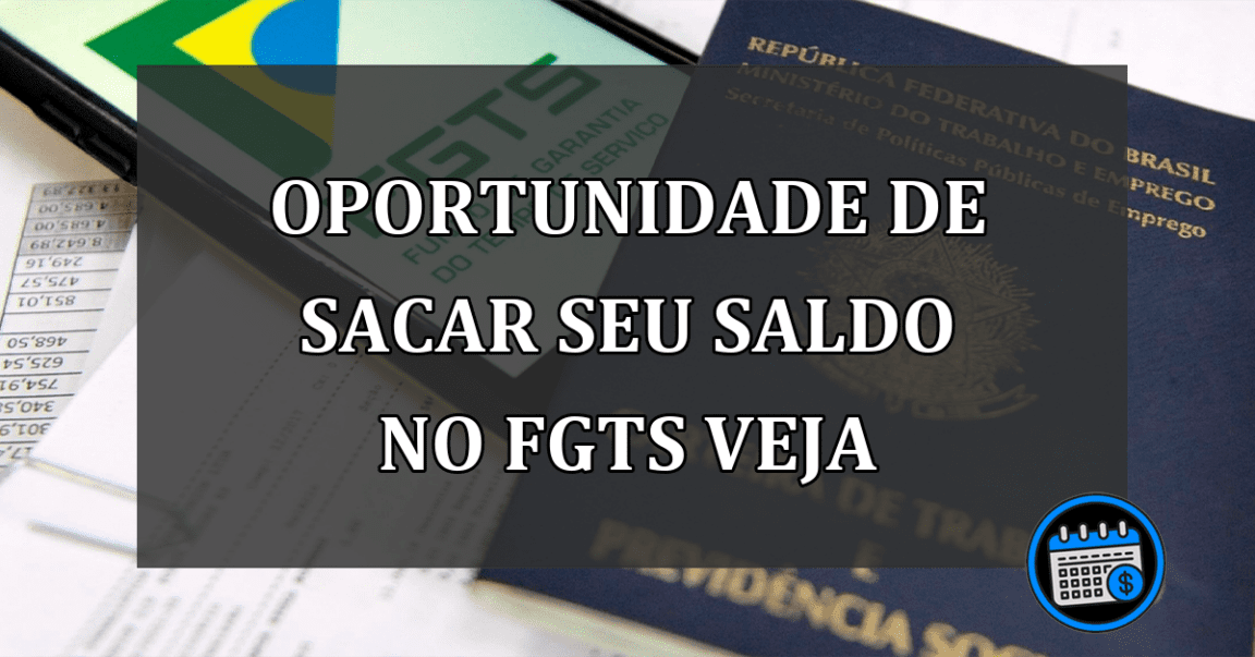 oportunidade de sacar seu saldo no fgts veja