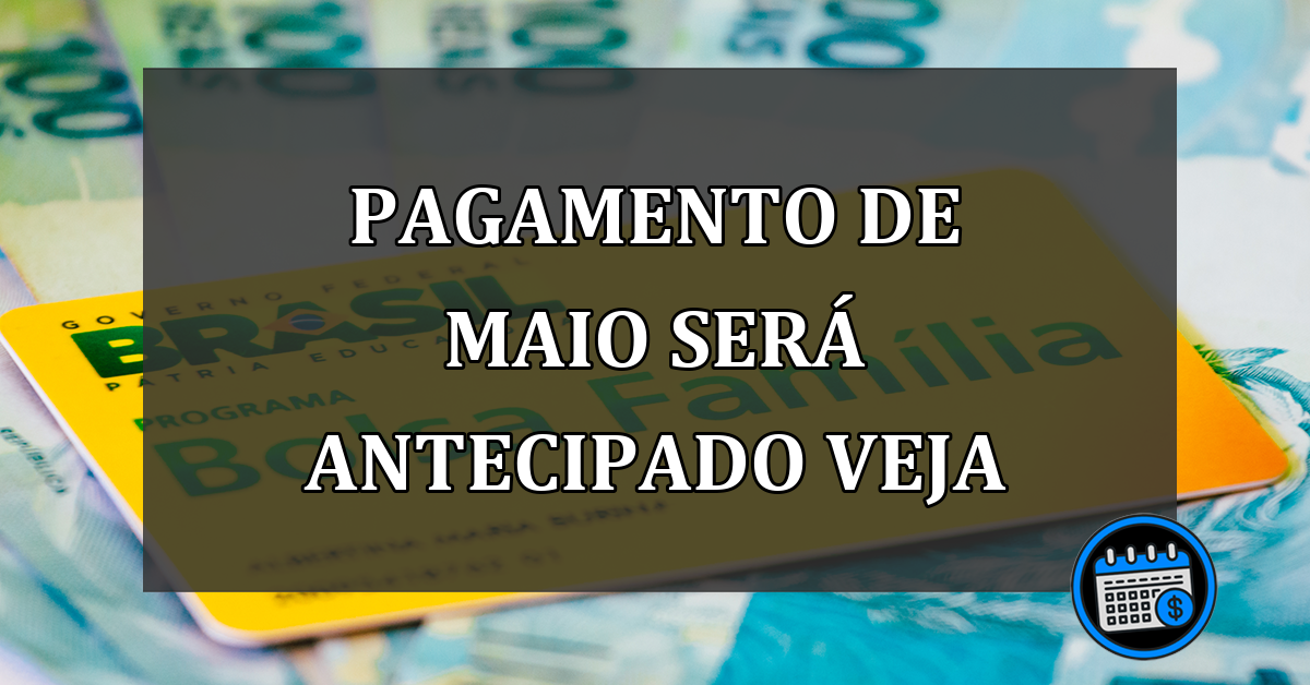 pagamento de maio será antecipado veja