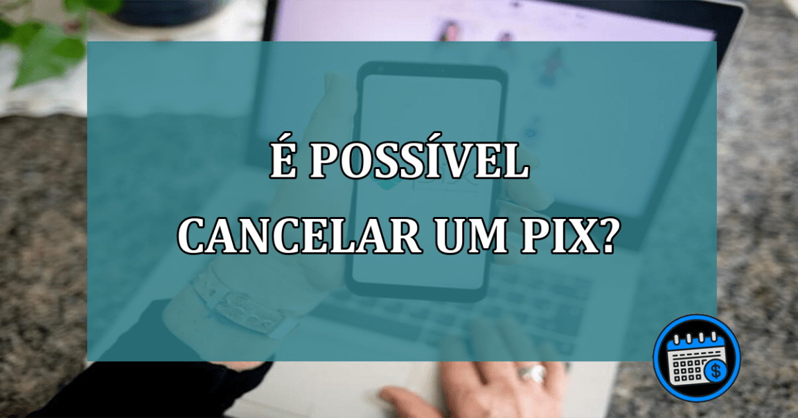 E possivel cancelar um PIX?