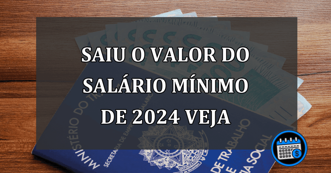 saiu o valor do salário mínimo de 2024 veja