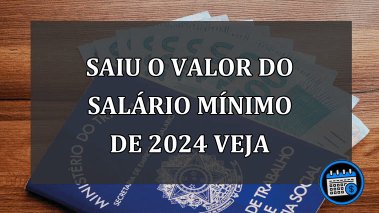 saiu o valor do salário mínimo de 2024 veja