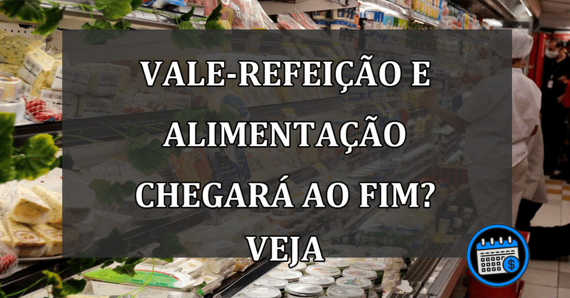 vale-refeição e alimentação chegará ao fim? veja