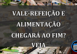 vale-refeição e alimentação chegará ao fim? veja