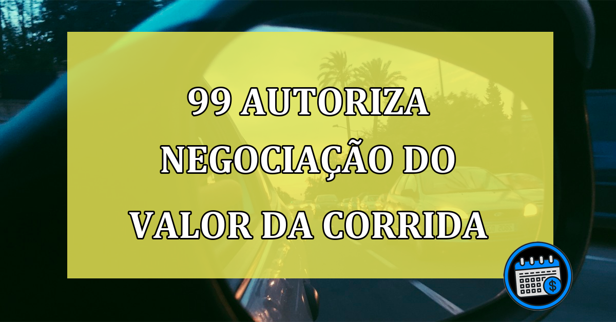 99 autoriza NEGOCIACAO do VALOR da corrida