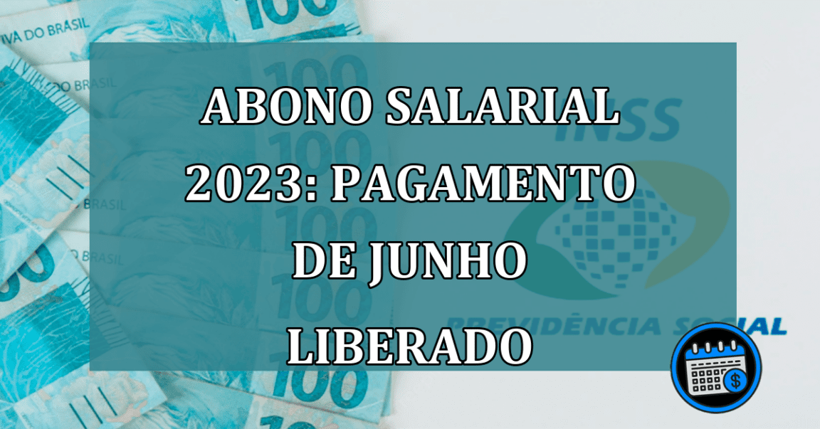 Abono Salarial 2023: PAGAMENTO de junho LIBERADO