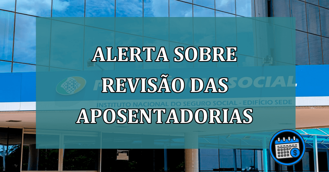 ALERTA sobre REVISÃO das APOSENTADORIAS