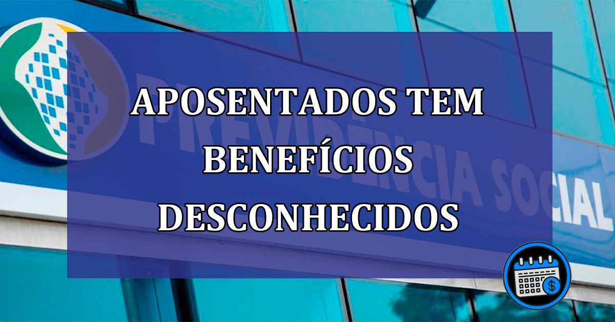 APOSENTADOS tem BENEFICIOS desconhecidos