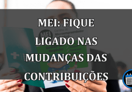 MEI: Fique Ligado nas Mudanças das Contribuições