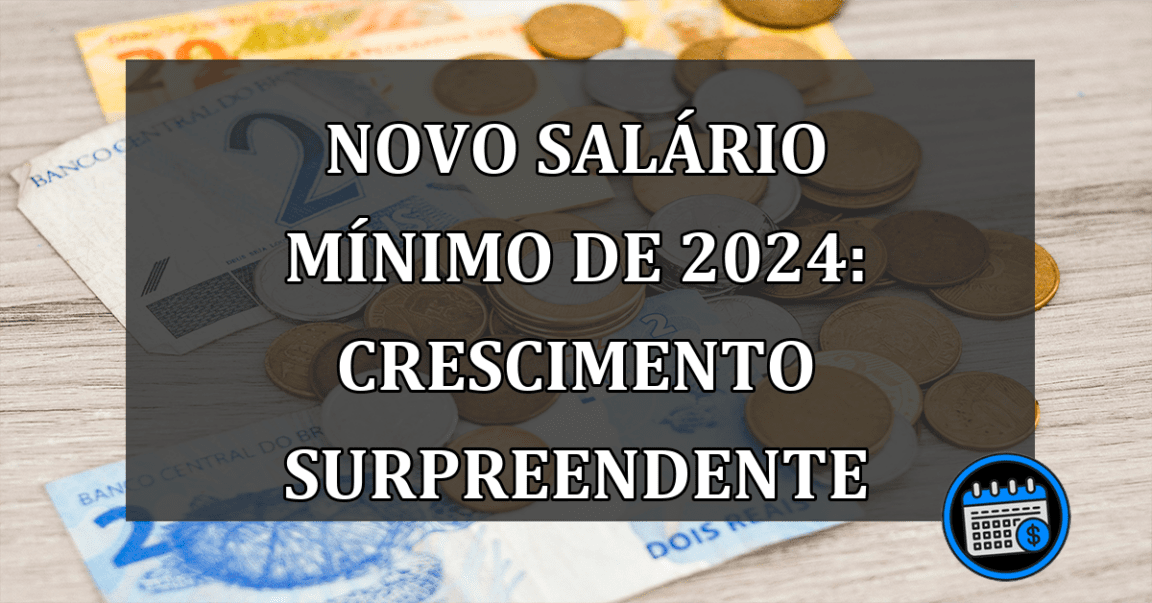 Novo salário mínimo de 2024: crescimento surpreendente