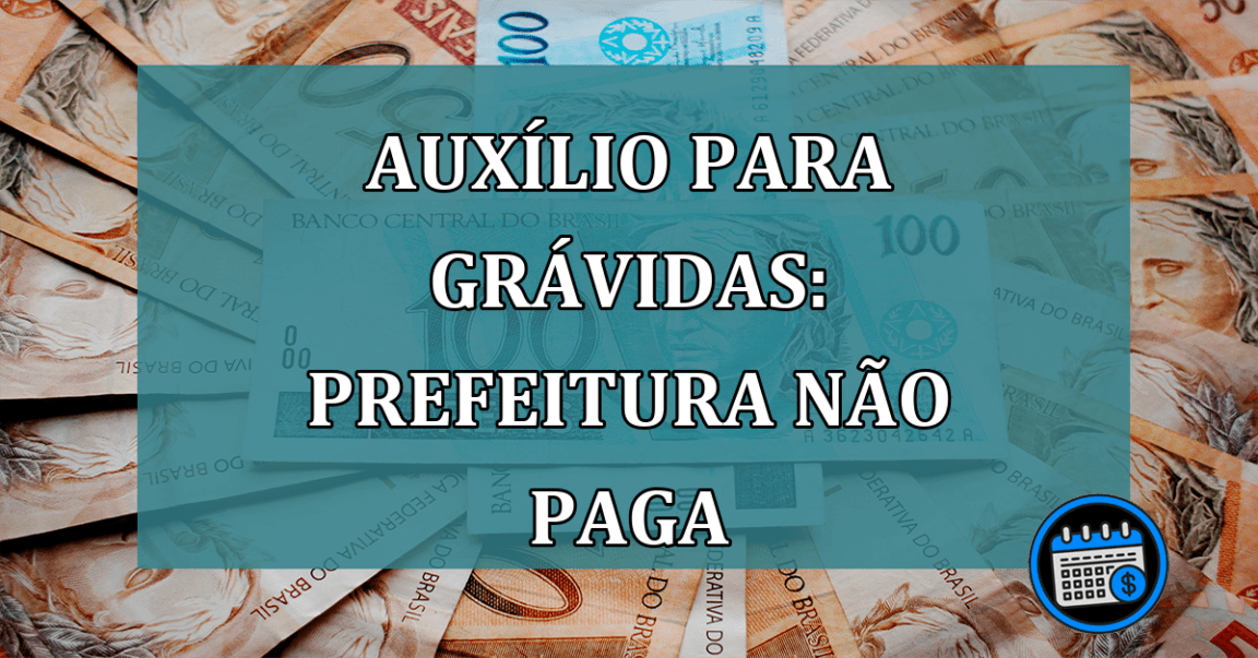 Auxilio para Gravidas: prefeitura NAO PAGA