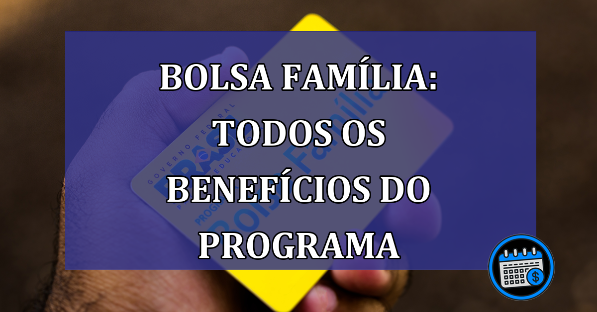 Bolsa Familia: TODOS os BENEFICIOS do programa