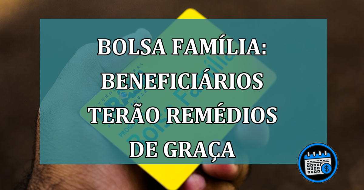 Bolsa Familia: beneficiarios terão REMEDIOS de GRACA