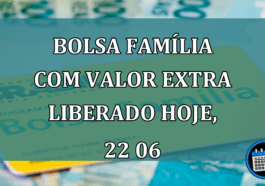 Bolsa Familia com VALOR EXTRA LIBERADO hoje, 22 06