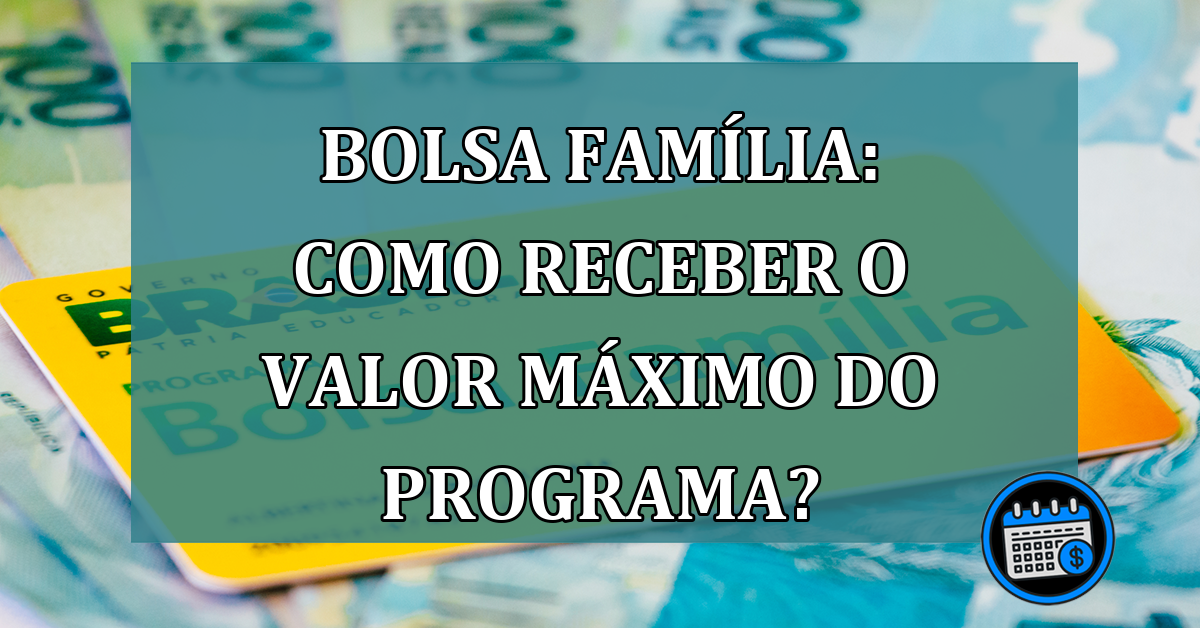 Bolsa Familia: como receber o VALOR MAXIMO do programa?