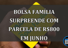 Bolsa Família surpreende com parcela de R$800 em junho