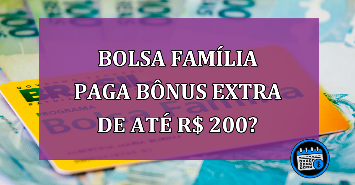 Bolsa Familia paga BONUS EXTRA de ate R$ 200?