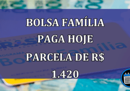 Bolsa Familia paga HOJE parcela de R$ 1.420