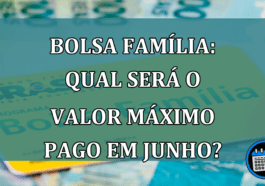 Bolsa Familia: Qual sera o valor maximo pago em junho?