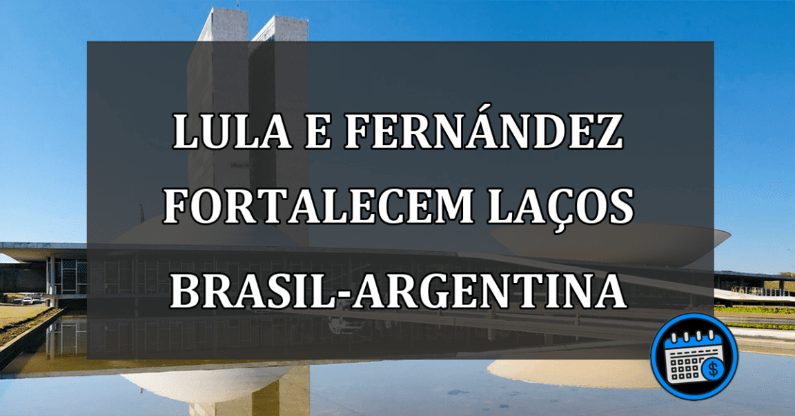 Lula e Fernández fortalecem laços Brasil-Argentina