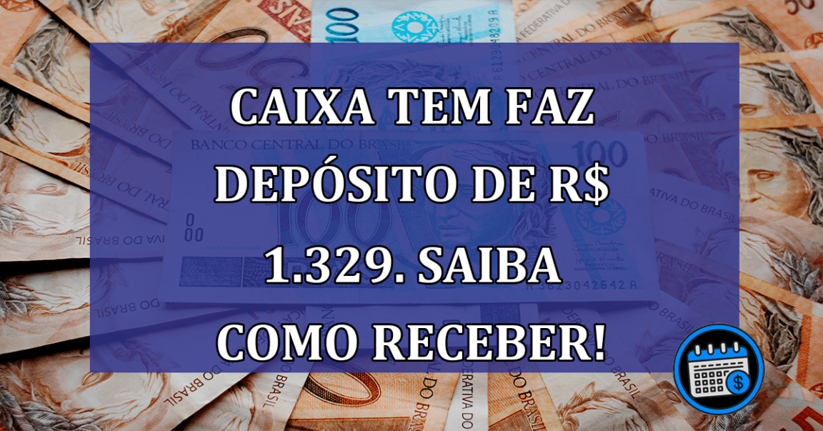 Caixa Tem faz DEPOSITO de R$ 1.329. Saiba como RECEBER!