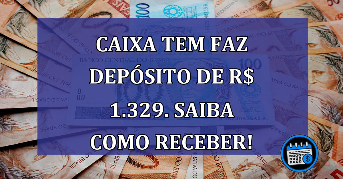 Caixa Tem faz DEPOSITO de R$ 1.329. Saiba como RECEBER!