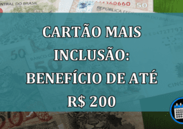 Cartao Mais Inclusao: beneficio de ate R$ 200