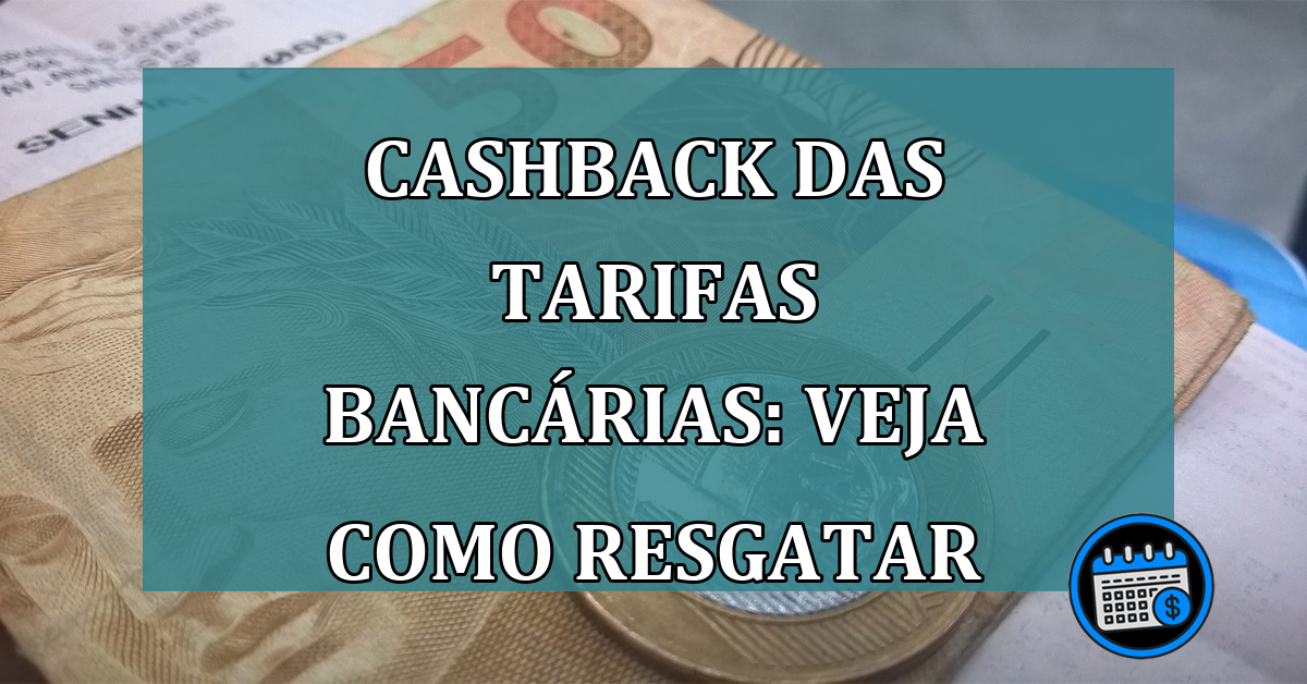 Cashback das Tarifas Bancarias: Veja como RESGATAR