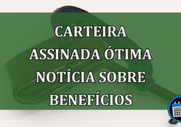 Carteira Assinada OTIMA noticia sobre beneficios