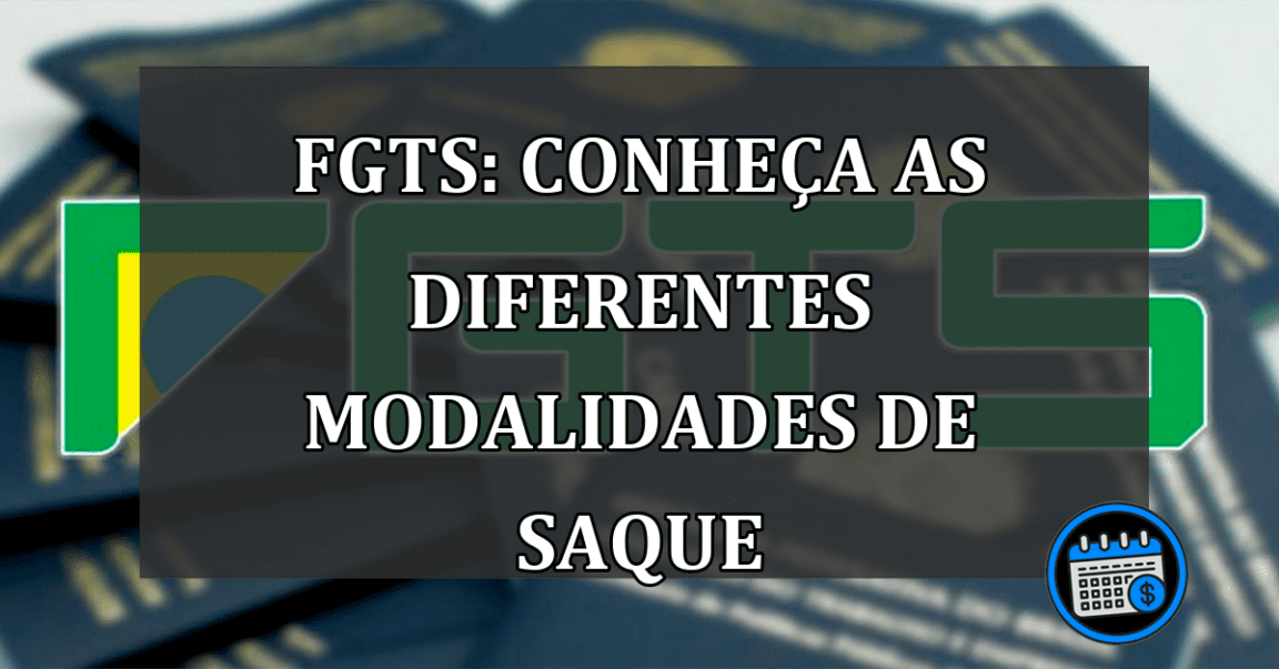 FGTS: conheça as diferentes modalidades de saque