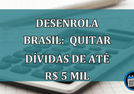 Desenrola Brasil: QUITAR DIVIDAS de ate R$ 5 mil