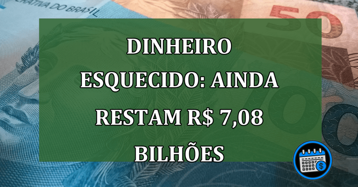 Dinheiro Esquecido: ainda restam R$ 7,08 bilhoes