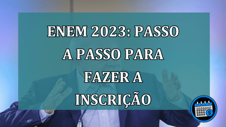 Enem 2023: passo a passo para fazer a inscricao