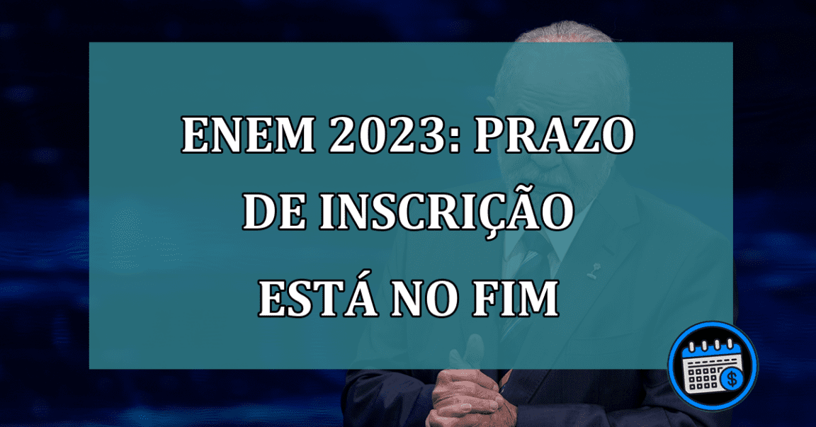 Enem 2023: prazo de INSCRICAO esta no FIM