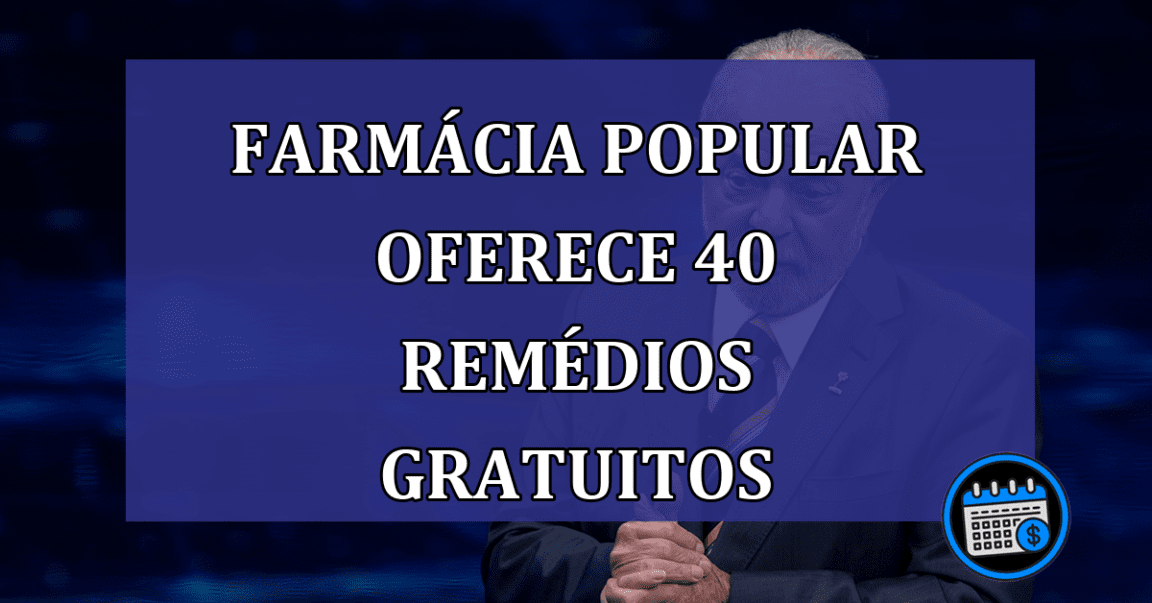 Farmacia Popular oferece 40 remedios GRATUITOS