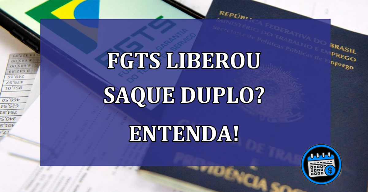 FGTS LIBEROU saque DUPLO? Entenda!