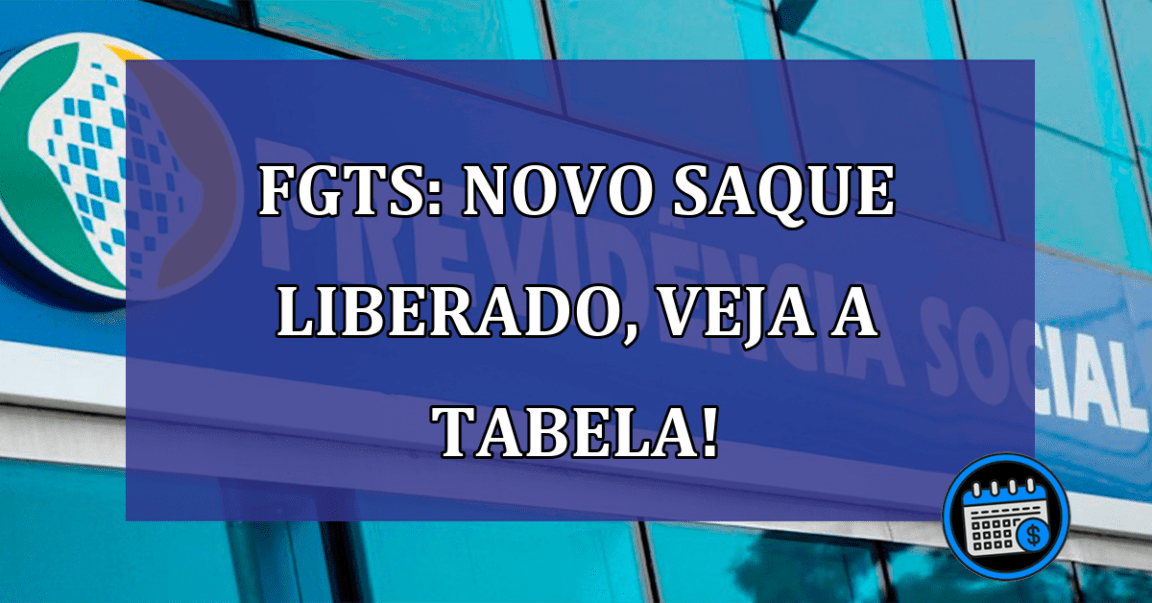 FGTS: novo SAQUE LIBERADO, veja a tabela!